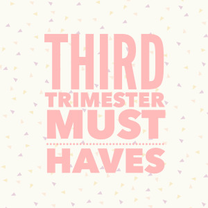 mummy-to-be must haves third trimester